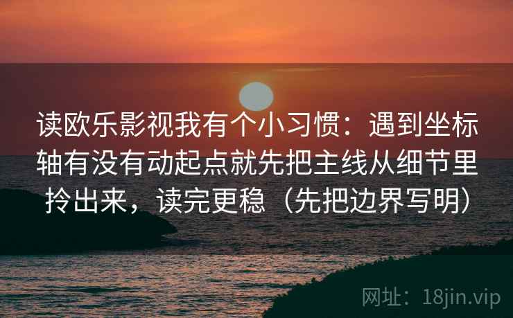 读欧乐影视我有个小习惯：遇到坐标轴有没有动起点就先把主线从细节里拎出来，读完更稳（先把边界写明）  第1张